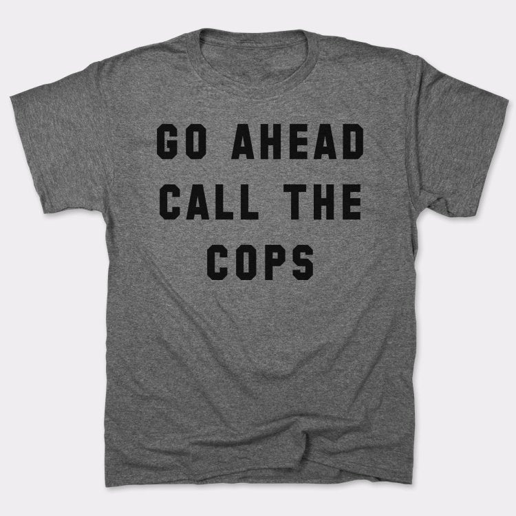 Go Ahead Call The Cops T-Shirt (Mens)