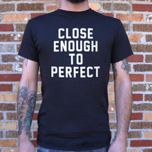 Load image into Gallery viewer, Close Enough To Perfect T-Shirt (Mens)