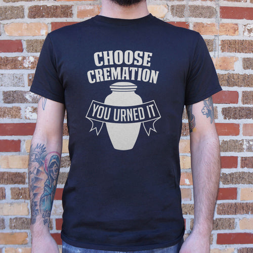 Choose Cremation You Urned It T-Shirt (Mens)