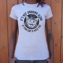 Load image into Gallery viewer, It&#39;s Not Drinking Alone If Your Cat Is With You T-Shirt (Ladies)