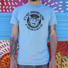 Load image into Gallery viewer, It's Not Drinking Alone If Your Cat Is With You T-Shirt (Mens)