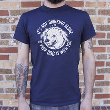 Load image into Gallery viewer, It's Not Drinking Alone If Your Dog Is With You T-Shirt (Mens)