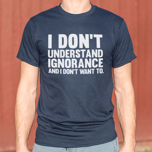 I Don't Understand Ignorance T-Shirt (Mens)