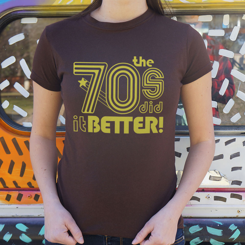 The 70s Did It Better T-Shirt (Ladies)